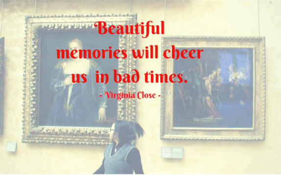 We make beautiful memories to cheer us in bad times (2)